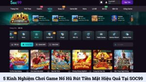 5 kinh nghiệm chơi game nổ hũ rút tiền mặt hiệu quả tại SOC99
