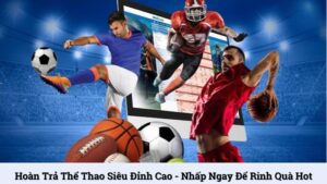 Hoàn trả thể thao siêu đỉnh cao - Nhấp ngay để rinh quà hot