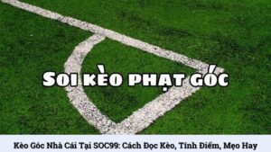 Kèo góc nhà cái tại SOC99: Cách đọc kèo, tính điểm, mẹo hay