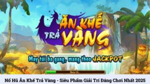 Nổ hũ Ăn Khế Trả Vàng - Siêu phẩm giải trí đáng chơi nhất 2025