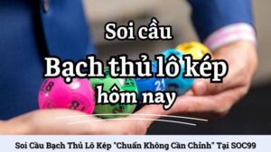 Soi cầu bạch thủ lô kép "chuẩn không cần chỉnh" tại SOC99